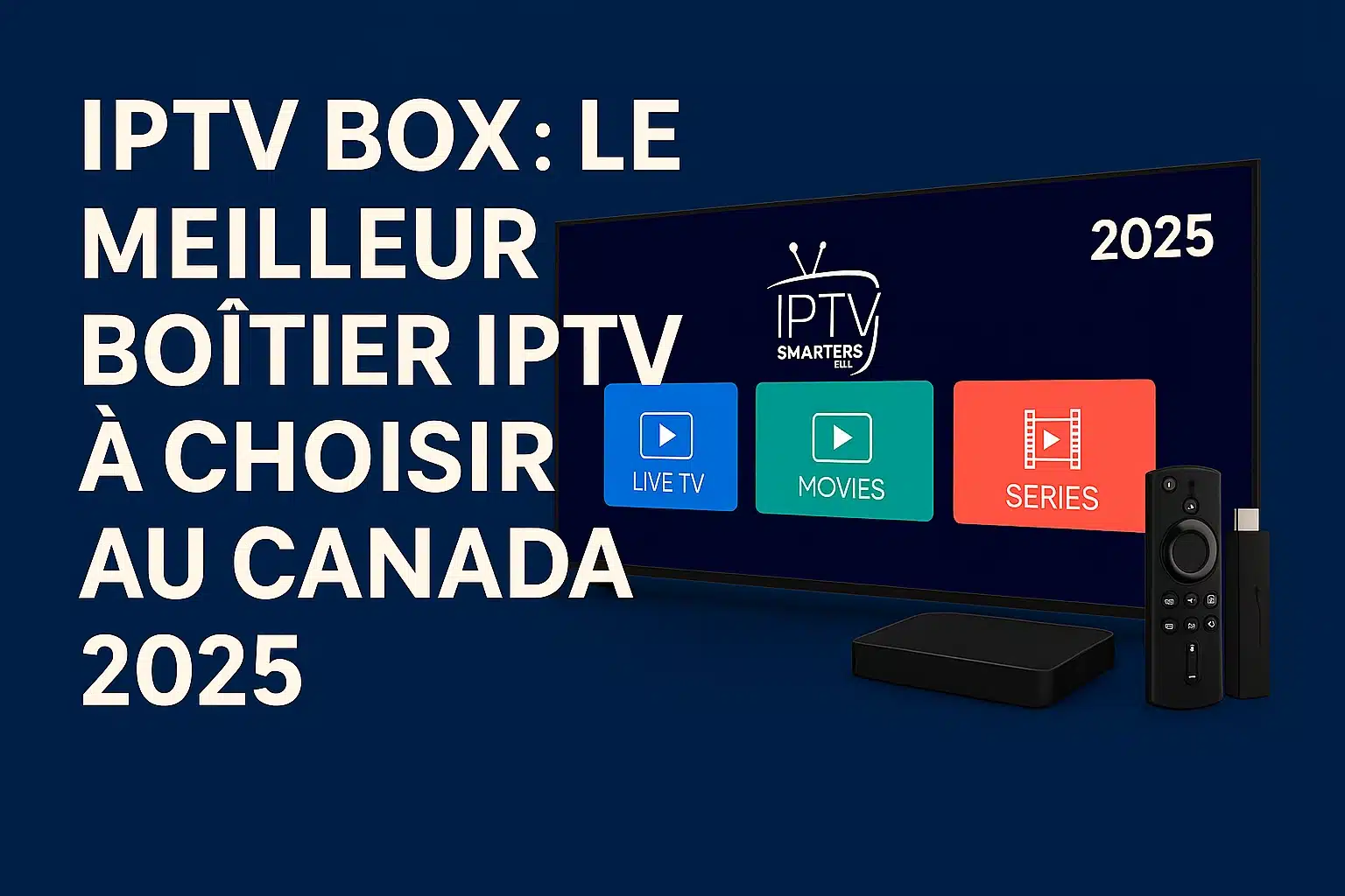 IPTV Box Canada : Le Guide Complet pour Choisir le Meilleur Boîtier IPTV en 2025