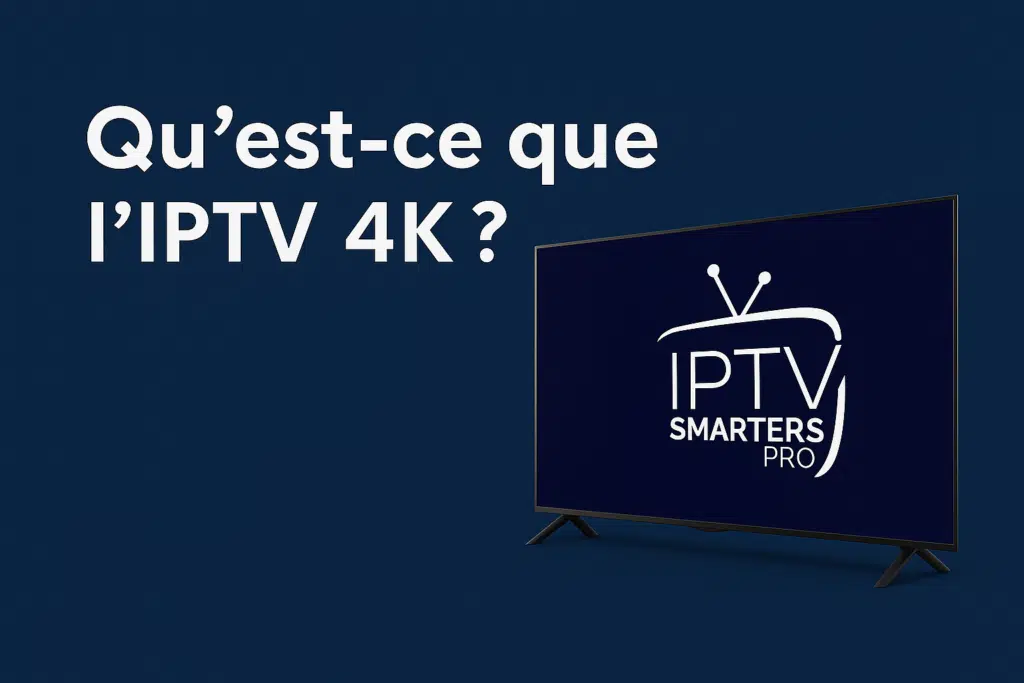 Qu’est-ce que l’IPTV 4K Qu’est-ce que l’IPTV 4K